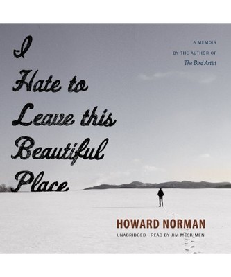I Hate to Leave This Beautiful Place, Howard Norman