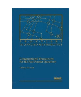Computational Frameworks for the Fast Fourier Transform, Charles F Van Loan
