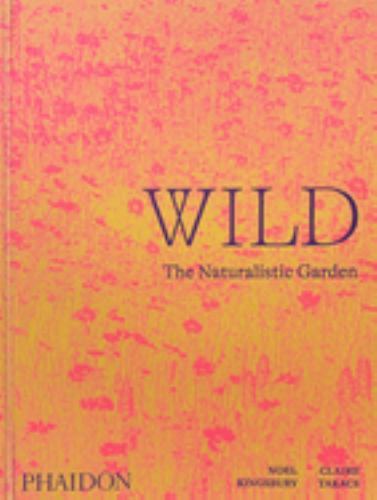 Wild : The Naturalistic Garden by Noel Kingsbury (2022, Hardcover)
