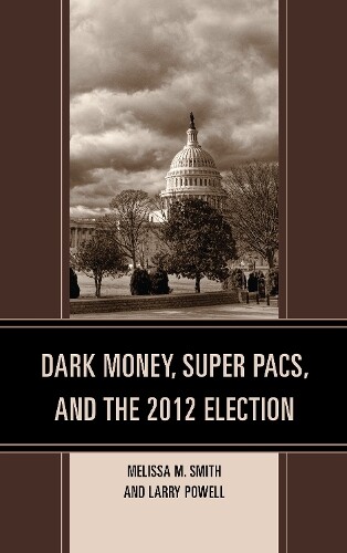 Thumbnail - Larry Powell Melissa Dark Money, Super Pacs, And The 2012 (gebundene