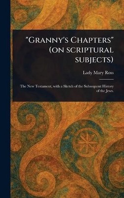 ''Granny's Chapters'' (on Scriptural Subjects) by Mary Lady Ross Hardcover Book