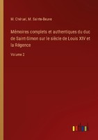 MéMoires Complets Et Authentiques Du Duc De Saint-Simon Sur Le SièCle De Louis X