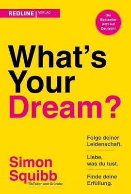 What's Your Dream? Folge deiner Leidenschaft, liebe, was du tust und finde de...