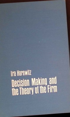 Decision Making and the Theory of the Firm Horowitz, Ira: