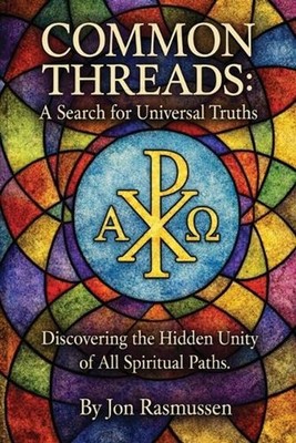 Common Threads: A Search for Universal Truths: Discovering the Hidden Unity of A
