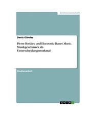 Pierre Bordieu und Electronic Dance Music. Musikgeschmack als Unterscheidungsmer