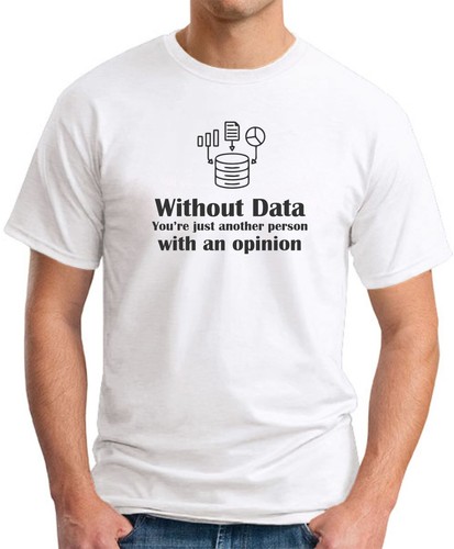 WITHOUT DATA YOU'RE JUST ANOTHER PERSON WITH AN OPINION T-SHIRT - printed funny - Picture 14 of 22