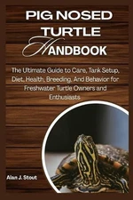 Pig Nosed Turtle Handbook: The Ultimate Guide to Care, Tank Setup, Diet, Health,