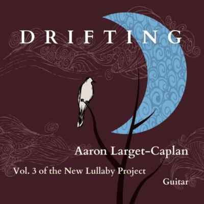 CD Aaron Larget-Caplan Drifting: Volume 3 of the New Lullaby Project NEW OVP
