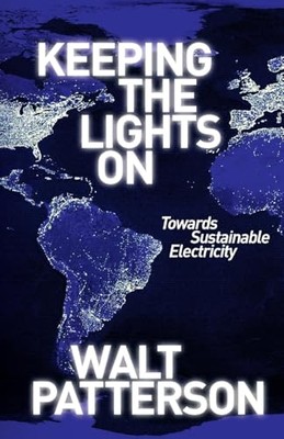 Keeping the Lights On: Towards Sustainable Electricity by Walt Patterson ...