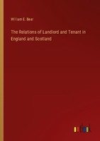 The Relations Of Landlord And Tenant In England And Scotland William E. Bear