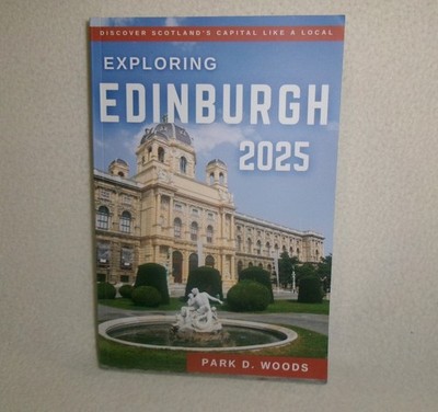 Exploring Edinburgh 2025-Park D. Woods-Discover Scotland's Capital Like a Local