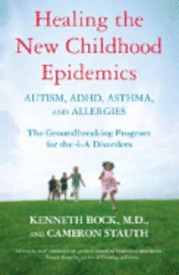 Healing the New Childhood Epidemics: Autism, Adhd, Asthma, and Allergies: The