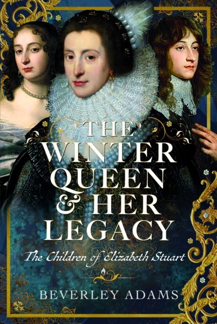The Winter Queen & Her Legacy: The Children Of Elizabeth Stuart Beverley Adams - Image 3