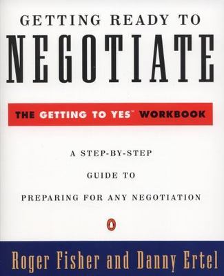 Getting Ready to Negotiate : The Getting to Yes Workbook by Danny Ertel and...