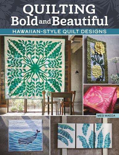 Quilting Bold and Beautiful : Hawaiian-Style Quilt Designs by Meg Maeda ...