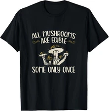 All Mushrooms Are Edible Some Only Once - Mushroom Hunting Gift Unisex T-Shirt