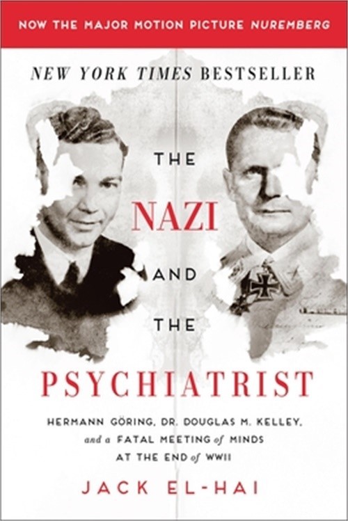 The Nazi And The Psychiatrist: Hermann Goring, Dr. Douglas M. Kelley, And A Fata