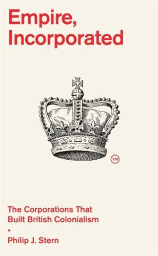 Empire, Incorporated : The Corporations That Built British Colonialism Philip J. Stern - Image 3