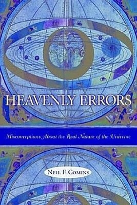 Heavenly Errors: Misconceptions About the Real Nature of the Universe (Expl ...