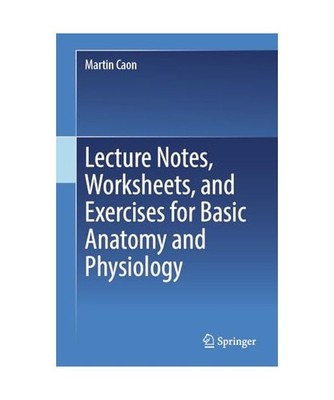 Lecture Notes, Worksheets, and Exercises for Basic Anatomy and Physiology, Caon,