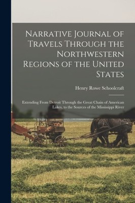 Schoolcraft - Narrative Journal of Travels Through the Northwestern Re - X555z