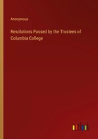 Anonymous | Resolutions Passed By The Trustees Of Columbia College | Taschenbuch