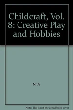 CHILDCRAFT, VOL. 8: CREATIVE PLAY AND HOBBIES