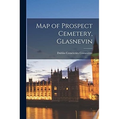 Map of Prospect Cemetery, Glasnevin -  NEW Dublin Cemeteri 2022