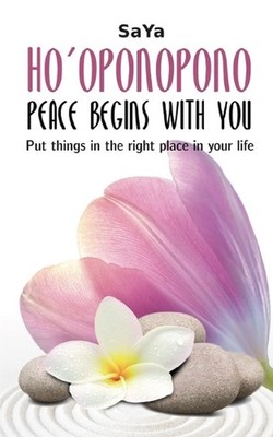 Ho'oponopono Peace begins with you: Put things in the right place in your life b