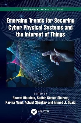 Emerging Trends for Securing Cyber Physical Systems and the I... - 9781032754703