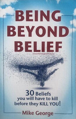 BEING BEYOND BELIEF ~ 30 Beliefs You Will Have To Kill Before They Kill You