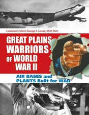 Great Plains Warriors of World War II: Air Bases and Plants Built for War: Nebra