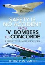Safety is No Accident - From 'V' Bombers to Concorde: A Flight Test Engineer's S