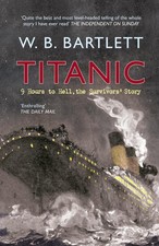 Titanic 9 Hours to Hell: The Survivors' Story by W.B. Bartlett (English) Paperba