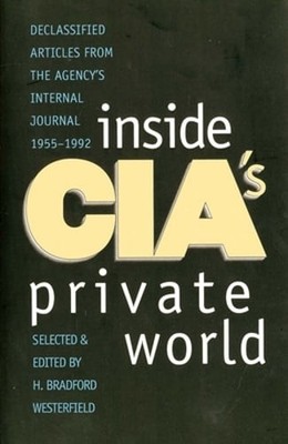 Inside Cia's Private World: Declassified Articles from the Agency`s Internal