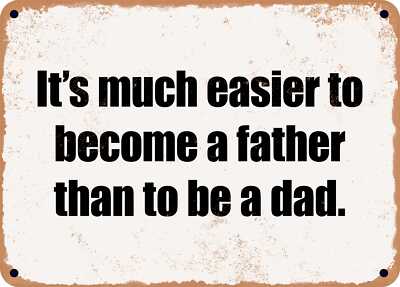 METAL SIGN - It's much easier to become a father than to be a dad.