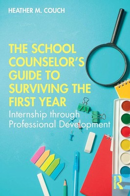 The School Counselor's Guide to Surviving the First Year Heather M. Couch Buch