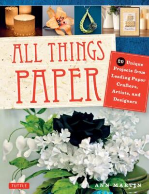 All Things Paper: 20 Unique Projects from Leading Paper Crafters, Artists,...
