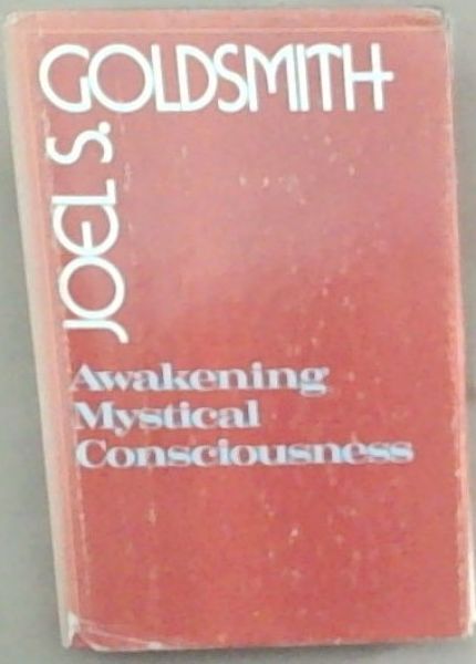 Goldsmith, Joel S.; Sinkler, Lorraine .. Awakening Mystical Consciousness
