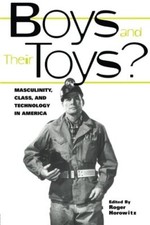 Boys and their Toys: Masculinity, Class and Technology in America (Hagley Perspe