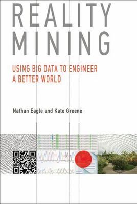 Reality Mining: Using Big Data to Engineer a Better World (Mit Press) by 