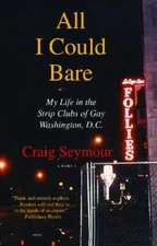 All I Could Bare: My Life in the Strip Clubs of Gay Washington, D.C. by Seymour