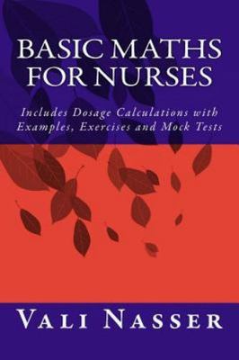 Basic Maths for Nurses : Includes Dosage Calculations With Examples, Exercise...