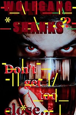 DON'T GET TOO CLOSE: A COLLECTION OF SHORT STORIES FOR THE By Wolfgang Shanks