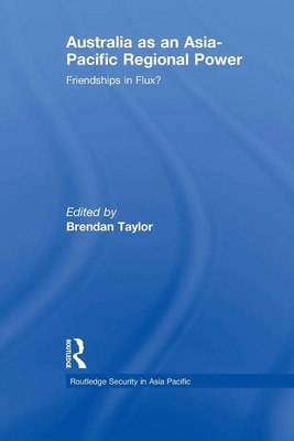 Australia as an Asia-Pacific Regional Power Friendships in Flux? Brendan Taylor