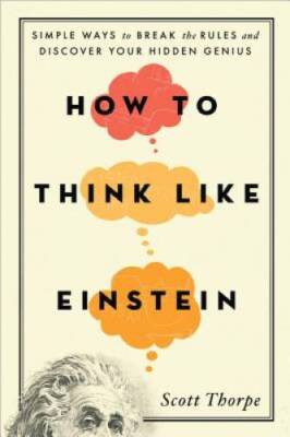 How to Think Like Einstein: Simple Ways to Break the Rules and Disco - VERY GOOD