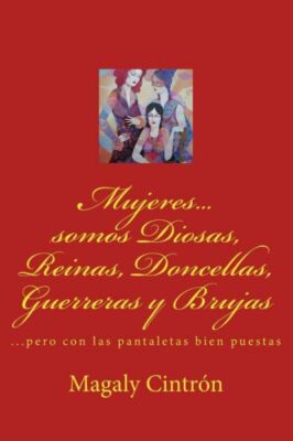 Mujeres   Somos Diosas, Reinas, Doncellas, Guerreras Y Brujas:    Pero Con ...