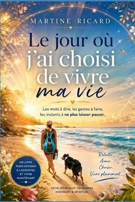 Le jour o j'ai choisi de vivre ma vie: Aimer maintenant, ralentir et ne plus lai