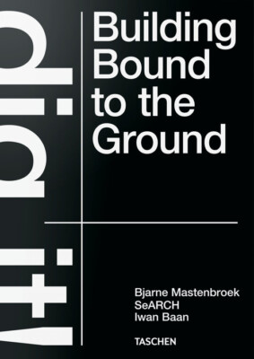 Dig it! Building bound to the ground - 2021 - Taschen (Varia)